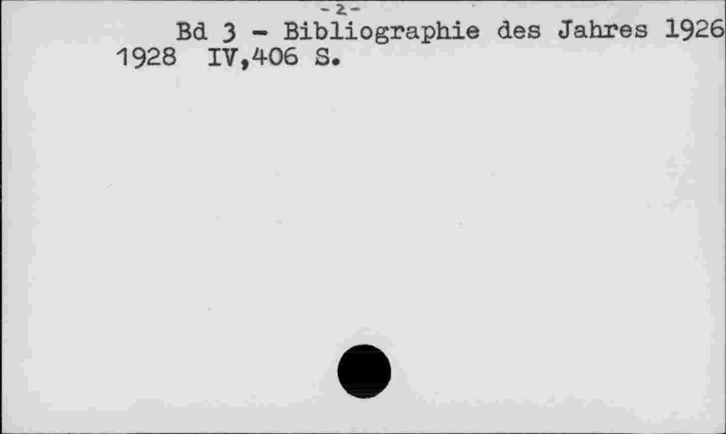 ﻿- z-
Bd 3 - Bibliographie des Jahres 1926 1928 IV,406 S.